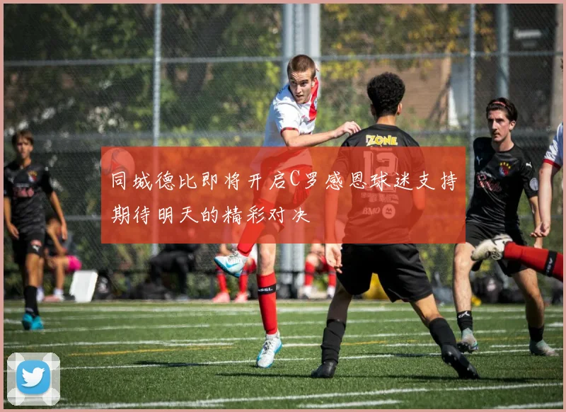 同城德比即将开启C罗感恩球迷支持期待明天的精彩对决