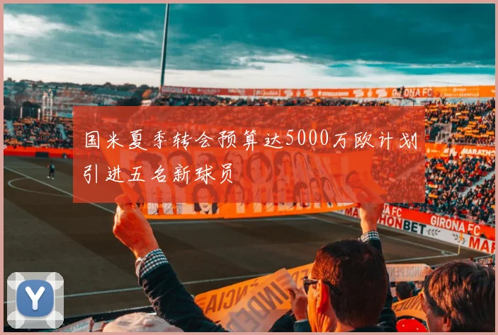 国米夏季转会预算达5000万欧计划引进五名新球员