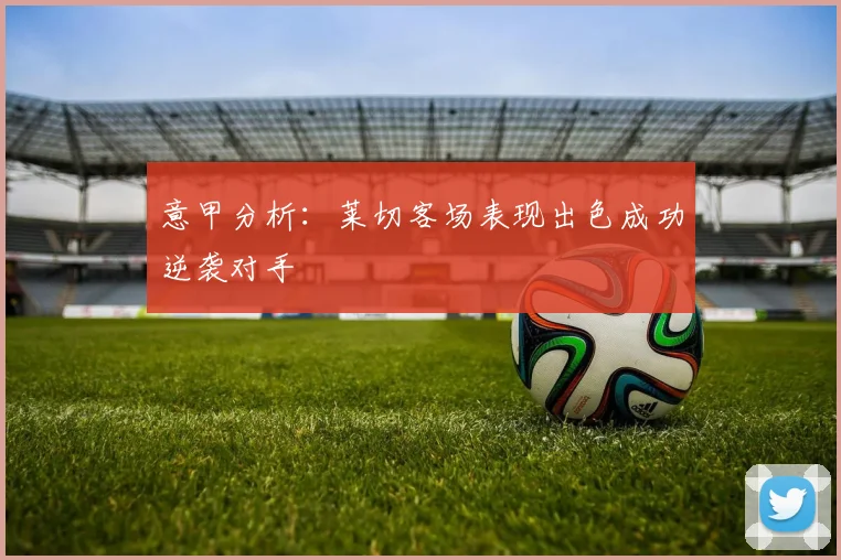 意甲分析：莱切客场表现出色成功逆袭对手